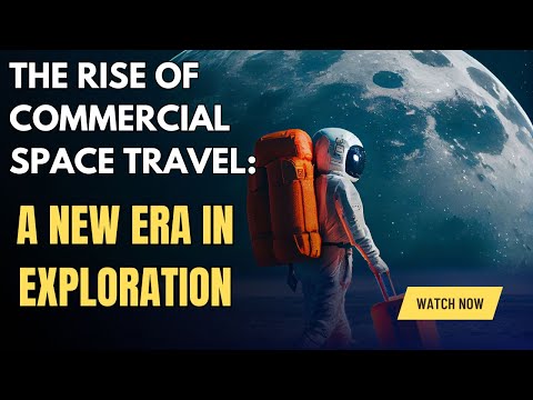 The Rise of Commercial Space Travel: A New Era in Exploration